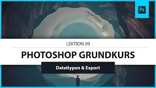 Lektion 09: Dateitypen & Export von Dateien (Tutorial) ● Photoshop Grundkurs 2017
