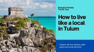 How to Live Like a Local When You Visit Tulum: Budget-Friendly Travel Tips