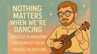 Nothing Matters When We're Dancing Ukulele Playalong