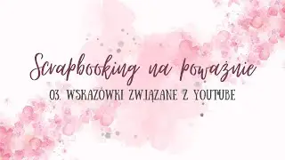 Wskazówki YouTube - scrapbooking na poważnie