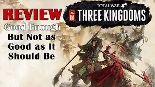 TOTAL WAR: Three Kingdoms Review - A Game That's Good Enough But Could Be Much Better