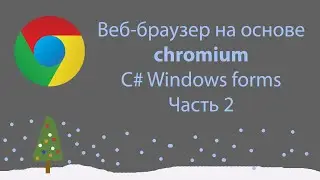 C# Windows forms / Часть 2 / как создать свой веб-браузер на основе CHROMIUM