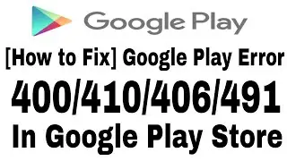 [How to Fix] Google Play Error 400/410/406/491 in Google Play Store