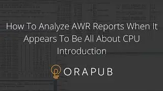 How To Analyze AWR Reports When It Appears To Be All About CPU - Introduction