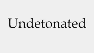 How to Pronounce Undetonated