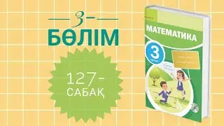Математика 3 сынып. 3 бөлім. 127- сабақ