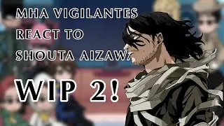 Mha Vigilantes react to Shouta Aizawa / WIP 2 / Put in 2X