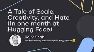 A Tale of Scale, Creativity, and Hate (In one month at Hugging Face) - Rajiv Shah