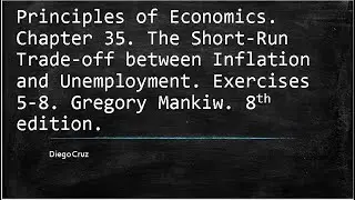 Chapter 35. The Short-Run Trade-off between Inflation and Unemployment. Exercises 5-8.