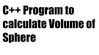 C++ Program to calculate Volume of Sphere