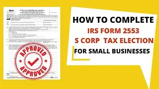 How To Fill Out And Get Approved IRS Form 2553 S Corp Election Filing| Step By Step| Very Detailed
