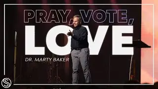 Pray, Vote, Love | Dr. Marty Baker - FULL SERVICE