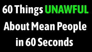 60 Things Unawful About Mean People in 60 Seconds