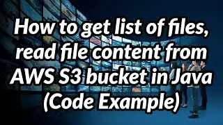How to get list of files, read file content from AWS S3 bucket in Java (Code Example)