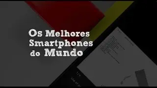 Os Melhores Smartphones do Mundo