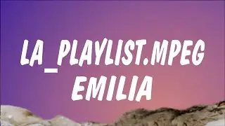 Emilia - La_Playlist.mpeg (Letra/Lyrics)
