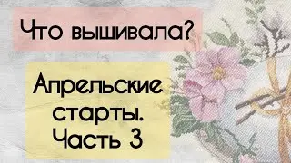 190. Продвижения за неделю | Апрельские старты. Часть 3 | Вышивка крестом