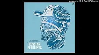 The Russian Futurists  - Why you Gotta do that Thing