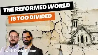 The Reformed World Is Too Divided with David Reece - ICYMI
