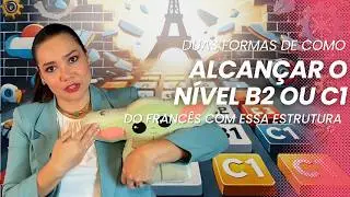 COMO ALCANÇAR O NÍVEL B2 E C1: DOMINE AS FRASES COMPLEXAS DO FRANCÊS