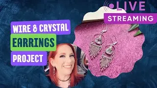 Wire and Crystal Earrings Project Live Stream