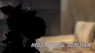 //неизлечимой болезнью//meme//gacha life//