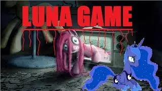 Luna Game 0,1,2,3,4,End  -MLP Creepypasta-