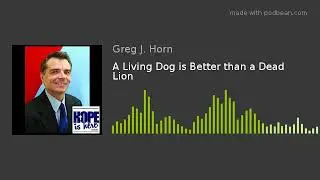 A Living Dog is Better than a Dead Lion
