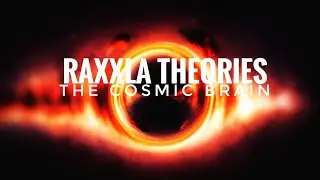 RAXXLA THEORIES : The Cosmic Brain