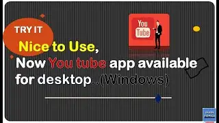 Nice to Use, Now Youtube apps available for desktop windows|guide topics