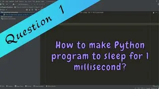 Question 1: How to make Python program to sleep for 1 millisecond