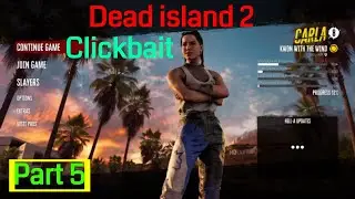 Dead island 2 noobthrough part 5 Clickbait [Second Half] - Free Roam