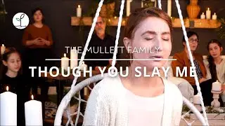 Though You Slay Me // Inspiring Faith | The Mullett Family