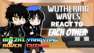 ~WUTHERING WAVES REACT TO Each Others | Baizhi, Rover, YangYang, Chixia (Full version) ¦ 2× speed~