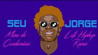 Seu Jorge - Mina do Condomínio [lofi hiphop remix] 🇧🇷