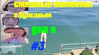 Смешные моменты с булкиным GTA 5 #3