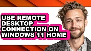 How to Use Remote Desktop Connection on Windows 11 Home (updated)