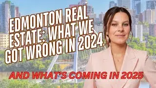 Edmonton Real Estate: What We Got Wrong in 2024 & What’s Coming in 2025