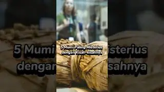 5 Mumi Paling Misterius dengan Kisah-kisahnya 