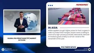 Polymer News: Weak Asian Demand, European Price Stability & US Propylene Contract Settlement Awaited