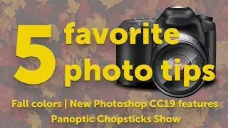 5 photo tips, Fall Color and Photoshop CC 2019! (NEW SHOW)
