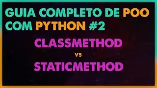 GUIA COMPLETO DE POO COM PYTHON #2 | STATICMETHODS VS CLASS METHODS