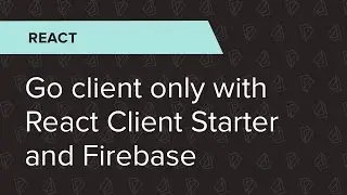 React Ep. 33: Go client only with React Client Starter and Firebase