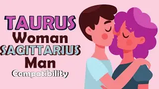 Taurus Woman and Sagittarius Man Compatibility
