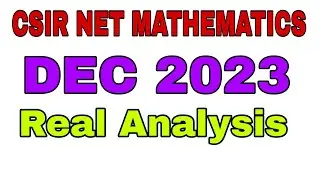 CSIR NET MATHEMATICS DEC 2023 || COMPLETE SOLUTION || REAL ANALYSIS || SEC C || SEC B || PART 1 ||
