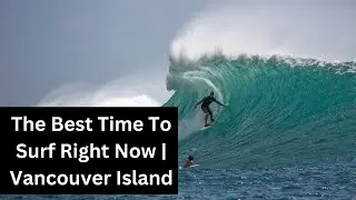 Best Time To Surf Right Now | Vancouver Island