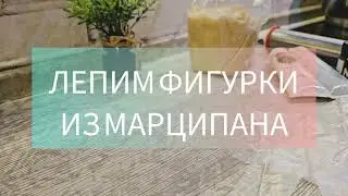 ЛЕПИМ ФИГУРКИ ИЗ МАРЦИПАНА / КАК ПЛАСТИЛИН