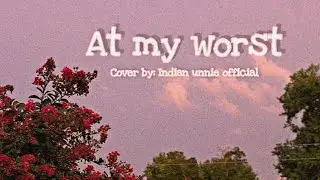 At my worst||Cover by: Indianunnieoffical