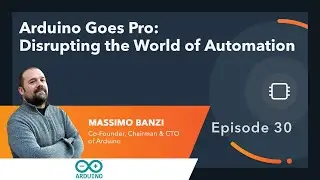 Ep. 30 | Arduino Goes Pro: Disrupting the World of Automation