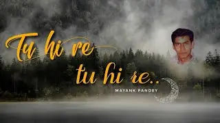Tu Hi Re | Mayank Pandey